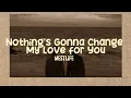 Westlife - Nothings Gonna Change My Love For You (Lyrics)