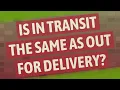 Is in transit the same as out for delivery