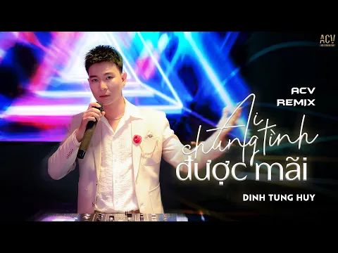 Download MP3 Ai Chung Tình Được Mãi (ACV Remix) - Đinh Tùng Huy | Nhạc Trẻ Remix NONSTOP 2021