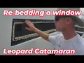 EP 114 Re-bedding a window on a Leopard Catamaran