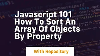 Javascript 101 how to sort an array of objects by property