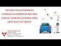 METHOD FOR DETERMINING OPTIMAL PLACEMENT OF ELECTRIC VEHICLE CHARGING STATIONS-GREY WOLF OPTIMIZER