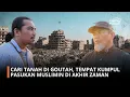Download Lagu CARI TANAH DI GOUTAH, TEMPAT KUMPUL PASUKAN MUSLIMIN DI AKHIR ZAMAN