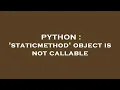 PYTHON staticmethod object is not callable