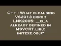 C What is causing VS2013 error LNK2005 -