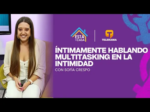 Íntimamente hablando: Multitasking en la intimidad