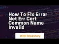 how to fix error net err cert common name invalid