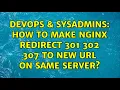 DevOps SysAdmins How to make Nginx redirect 301 302 307 to new URL on same server