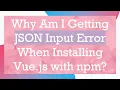 Why Am I Getting JSON Input Error When Installing Vue js with npm