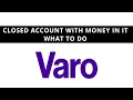 Varo closed my account with money in it - what to do