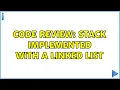 Code Review Stack implemented with a linked list