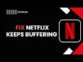HOW TO FIX NETFLIX KEEPS BUFFERING