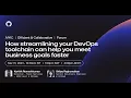 How streamlining your DevOps toolchain can help you meet business goals faster