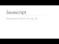 Javascript - Redirect With Pure JS