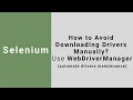 How to Avoid Downloading Drivers Manually using WebDriverManager in Selenium