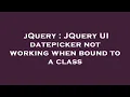 jQuery JQuery UI datepicker not working when bound to a class