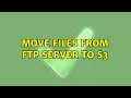 Move files from ftp server to s3 2 Solutions