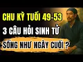 Download Lagu Chu Kỳ 49 - 53 TUỔI: Có 3 CÂU HỎI SINH TỬ, Cần GIẢI ĐÁP Nếu Ngày Mai Là NGÀY CUỐI CÙNG | Cổ Nhân Dạy