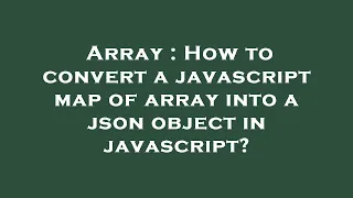 Array How to convert a javascript map of array into a json object in javascript