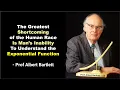 Our inability to understand the exponential function is our biggest weakness - Prof Albert Bartlett