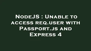 NodeJS Unable to access req user with Passport js and Express 4