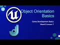 Object Orientation Basics Game Development Basics - Week 5 Lesson 7