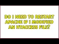Do I need to restart Apache if I modified an htaccess file 2 Solutions