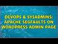 DevOps SysAdmins Apache segfaults on Wordpress admin page