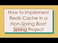How to Implement Redis Cache in a Non-Spring Boot Spring Project