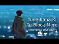 TUNE KAHA KI TU BLOCK MERE PHONE PE !! (INCOMPLETE LOVE STORY) !! #lofi #trandingsong