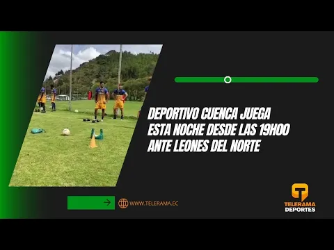 Deportivo Cuenca juega esta noche desde las 19h00 ante Leones del Norte