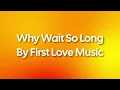 Why Wait So Long by First Love Music Lyric Video