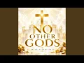 NO OTHER GODS