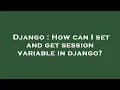 Django How can I set and get session variable in django