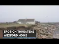 Eating away for years - erosion threatens Wexford home