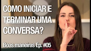Como INICIAR e TERMINAR uma CONVERSA de forma educada | Boas Maneiras Ep. #05