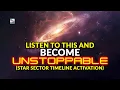 Listen to This and Become UNSTOPPABLE Star Sector Timeline Activation
