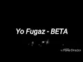 #BETA #YoFugaz                                                            Yo Fugaz - BETA ( Letra )