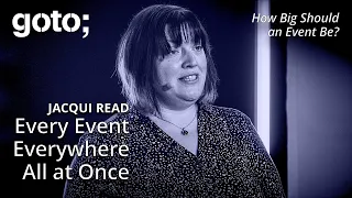 Every Event, Everywhere, All at Once • Jacqui Read • GOTO 2025