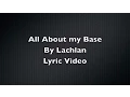 All About my Base by Lachlan Lyric Video