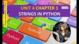 CLASS XI COMPUTER SCIENCE UNIT 4 CHAPTER 1 STRINGS IN PYTHON IN HINDI PART 1
