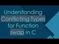 Understanding Conflicting Types for Function swap in C
