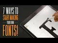 7 WAYS to START MAKING your own FONTS