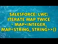 Salesforce LWC Iterate Map twice - Map Integer Map String String