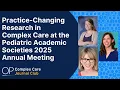 Practice-Changing Research in Complex Care at the Pediatric Academic Societies 2025 Annual Meeting