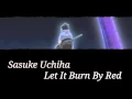 Download Lagu Sasuke Uchiha ~ Let It Burn/by: Red[INCOMPLETE]
