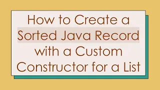 How to Create a Sorted Java Record with a Custom Constructor for a List