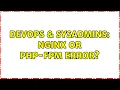 DevOps SysAdmins Nginx or php-fpm error 4 Solutions