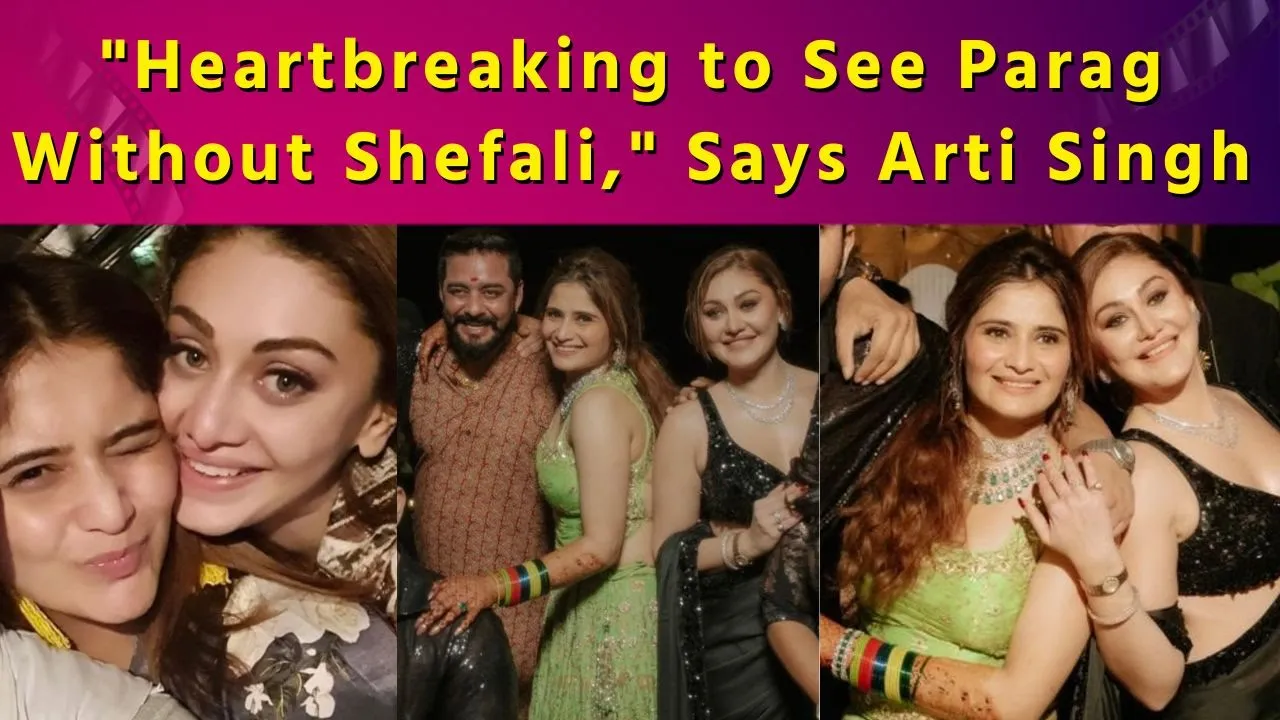 Arti Singh Remembers Shefali Jariwala, Shares Memories and Grief on Social Media