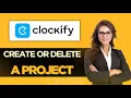 How To CORRECTLY Create Or Delete A Project On Clockify Time Tracker - Full Guide 2025